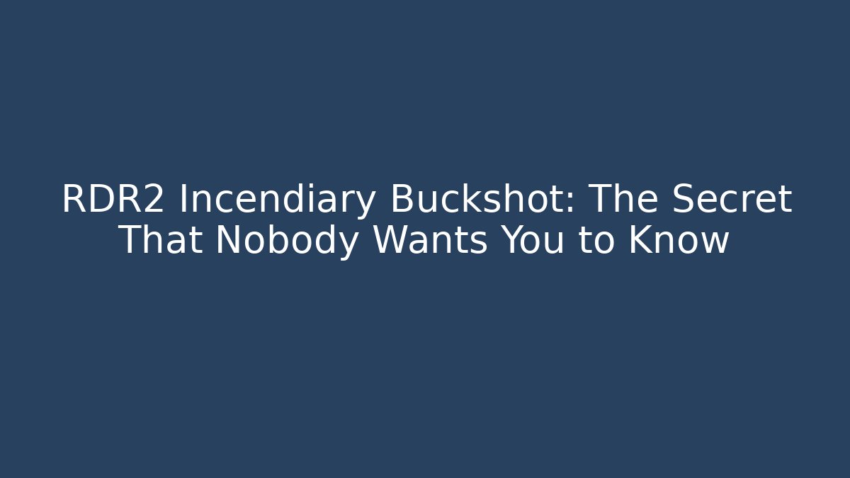 RDR2 Incendiary Buckshot: The Secret That Nobody Wants You to Know