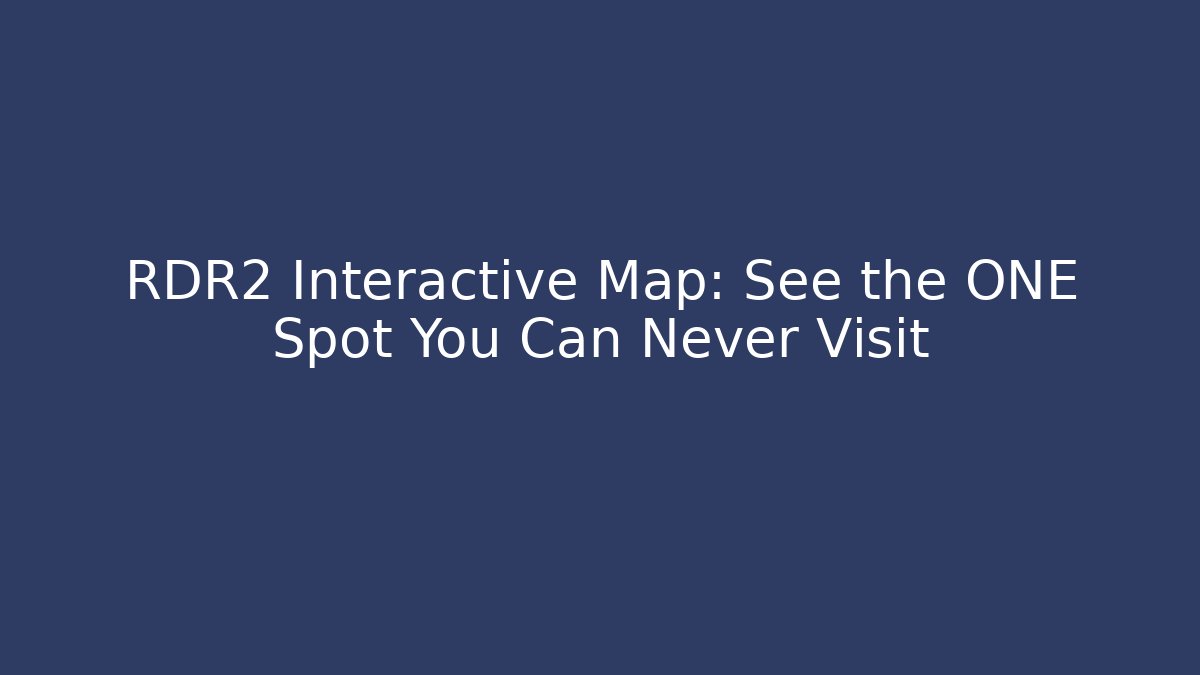 RDR2 Interactive Map: See the ONE Spot You Can Never Visit