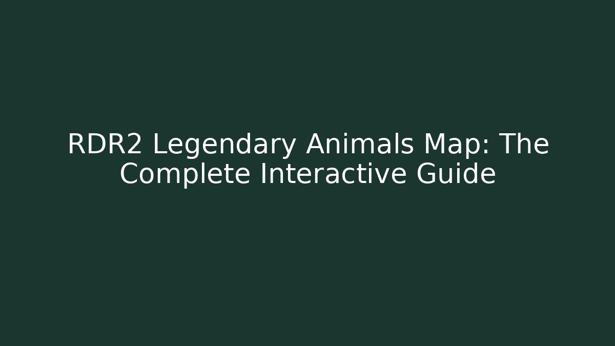 RDR2 Legendary Animals Map: The Complete Interactive Guide - Critter Realm
