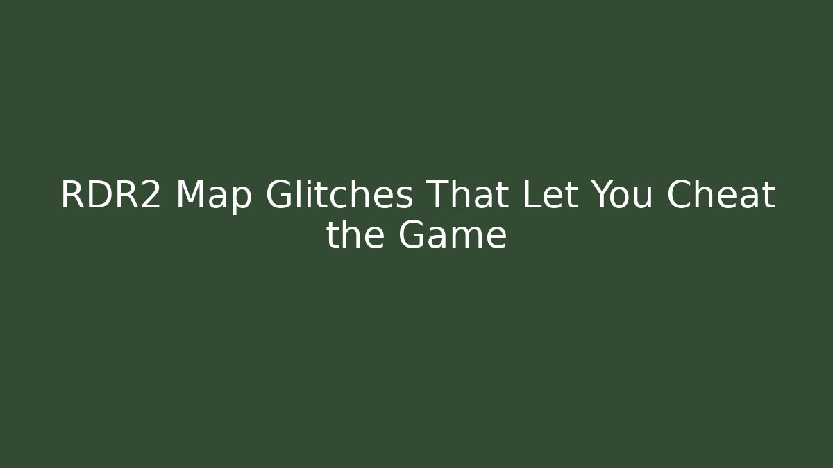 RDR2 Map Glitches That Let You Cheat the Game