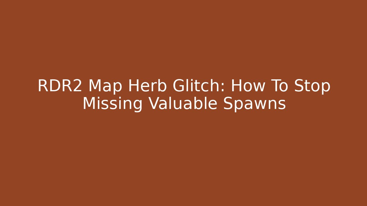 RDR2 Map Herb Glitch: How To Stop Missing Valuable Spawns
