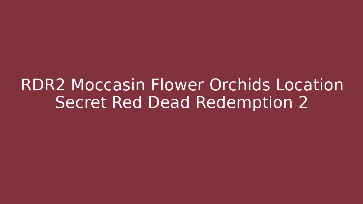 RDR2 Moccasin Flower Orchids Location Secret Red Dead Redemption 2