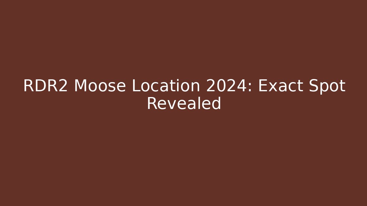 RDR2 Moose Location 2024: Exact Spot Revealed