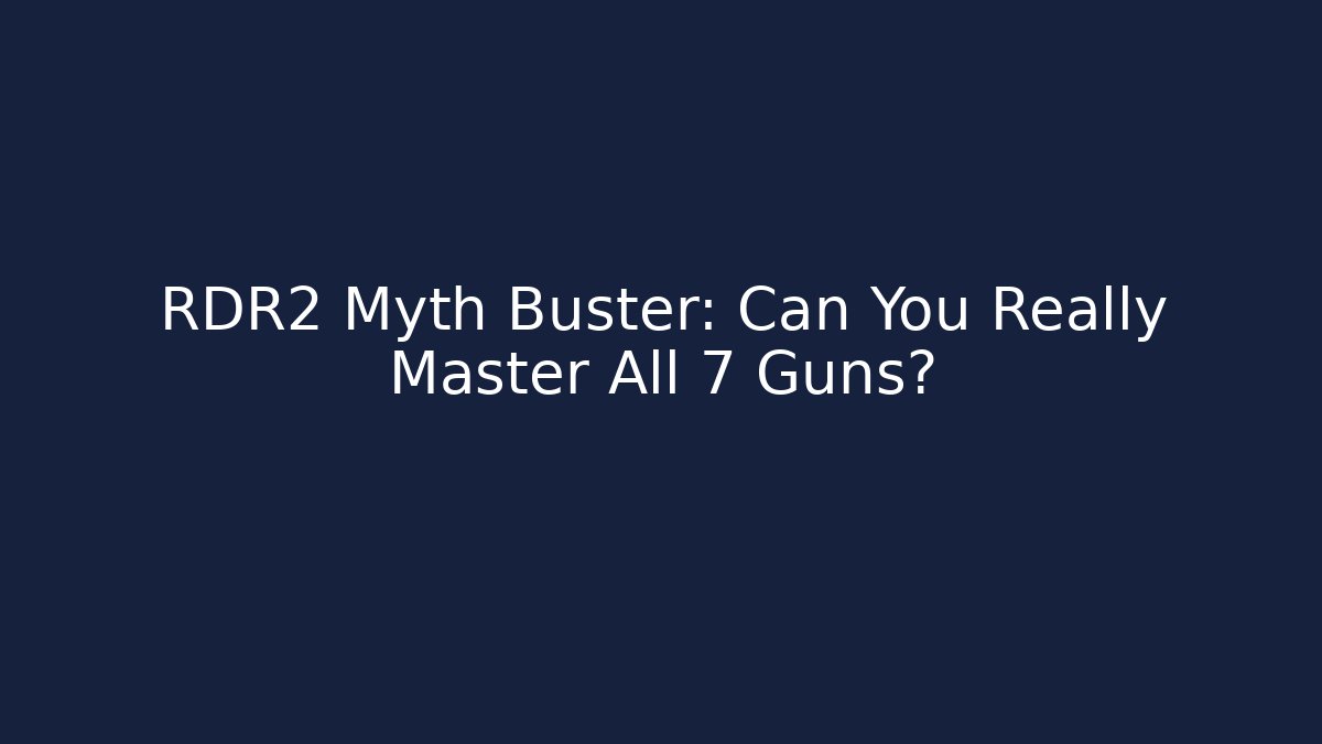 RDR2 Myth Buster: Can You Really Master All 7 Guns?