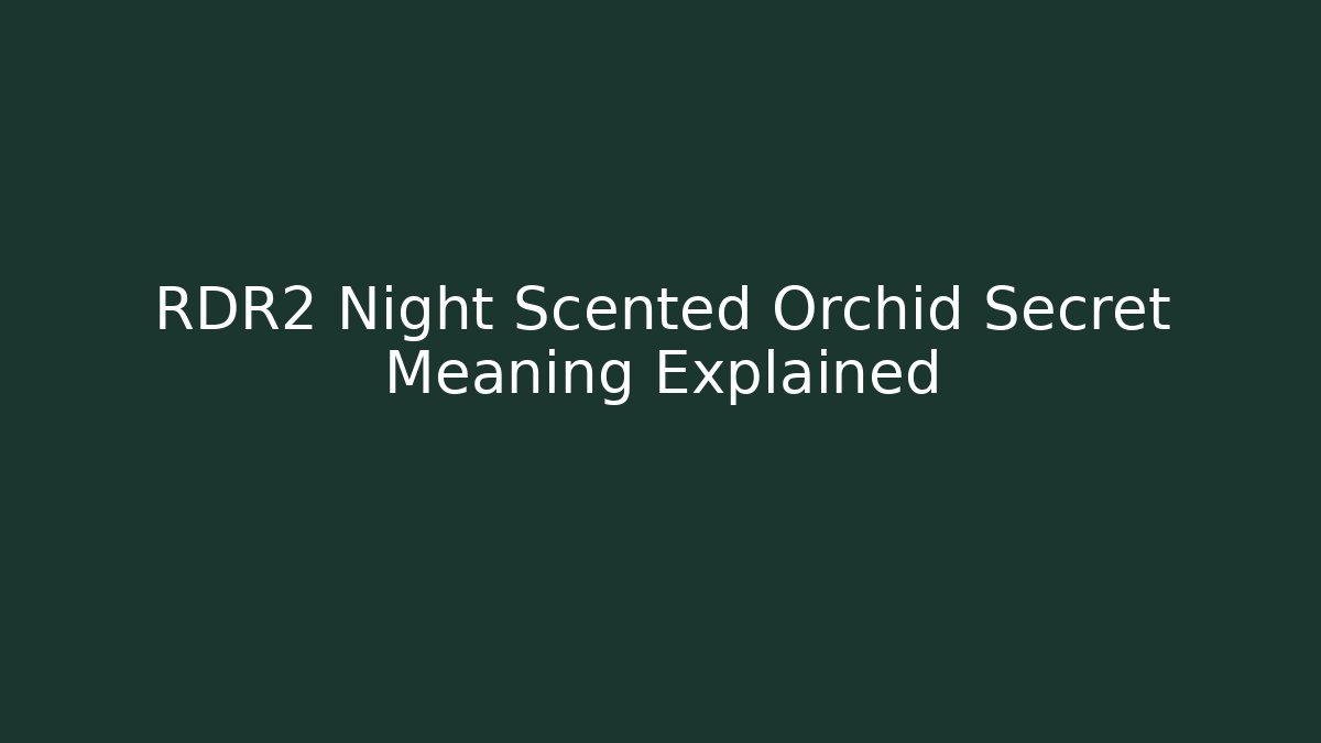 RDR2 Night Scented Orchid Secret Meaning Explained