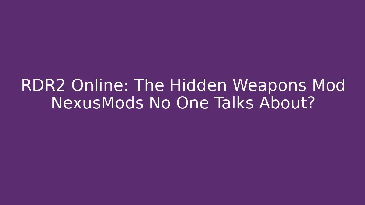 RDR2 Online: The Hidden Weapons Mod NexusMods No One Talks About?