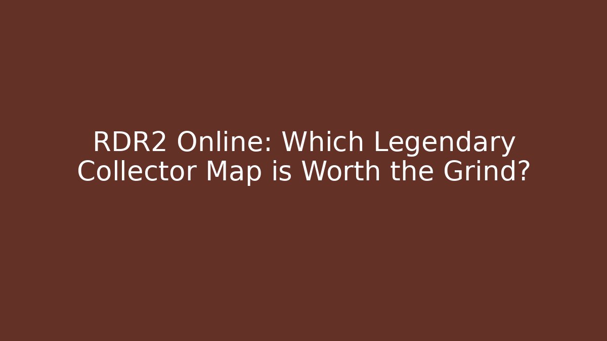 RDR2 Online: Which Legendary Collector Map is Worth the Grind?