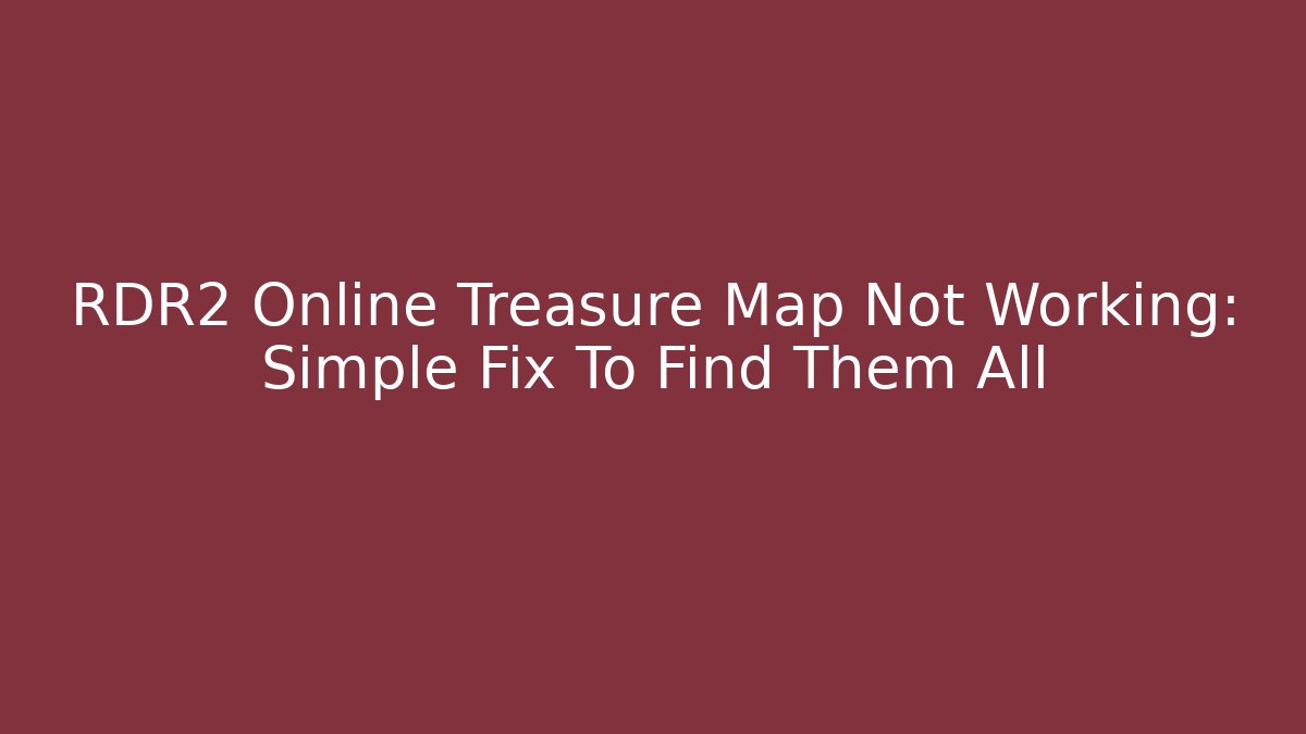 RDR2 Online Treasure Map Not Working: Simple Fix To Find Them All