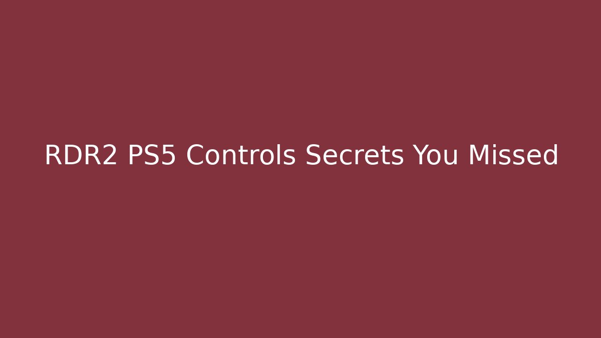 RDR2 PS5 Controls Secrets You Missed