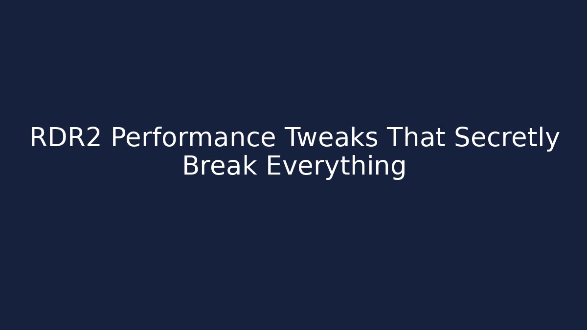 RDR2 Performance Tweaks That Secretly Break Everything