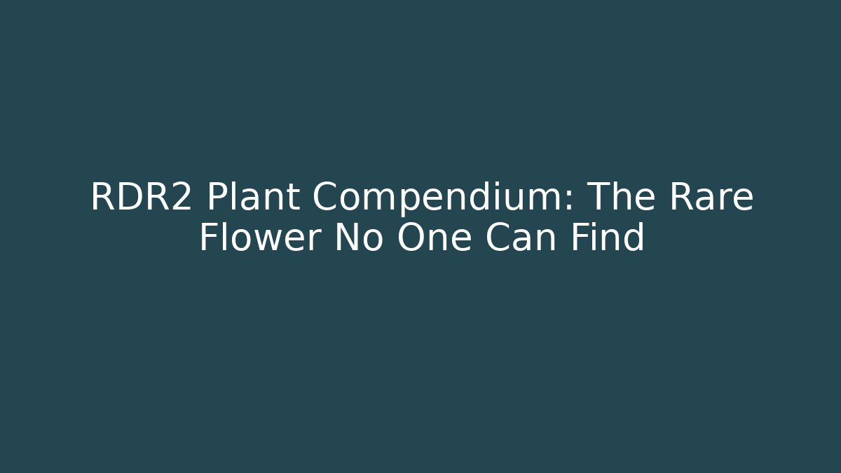 RDR2 Plant Compendium: The Rare Flower No One Can Find