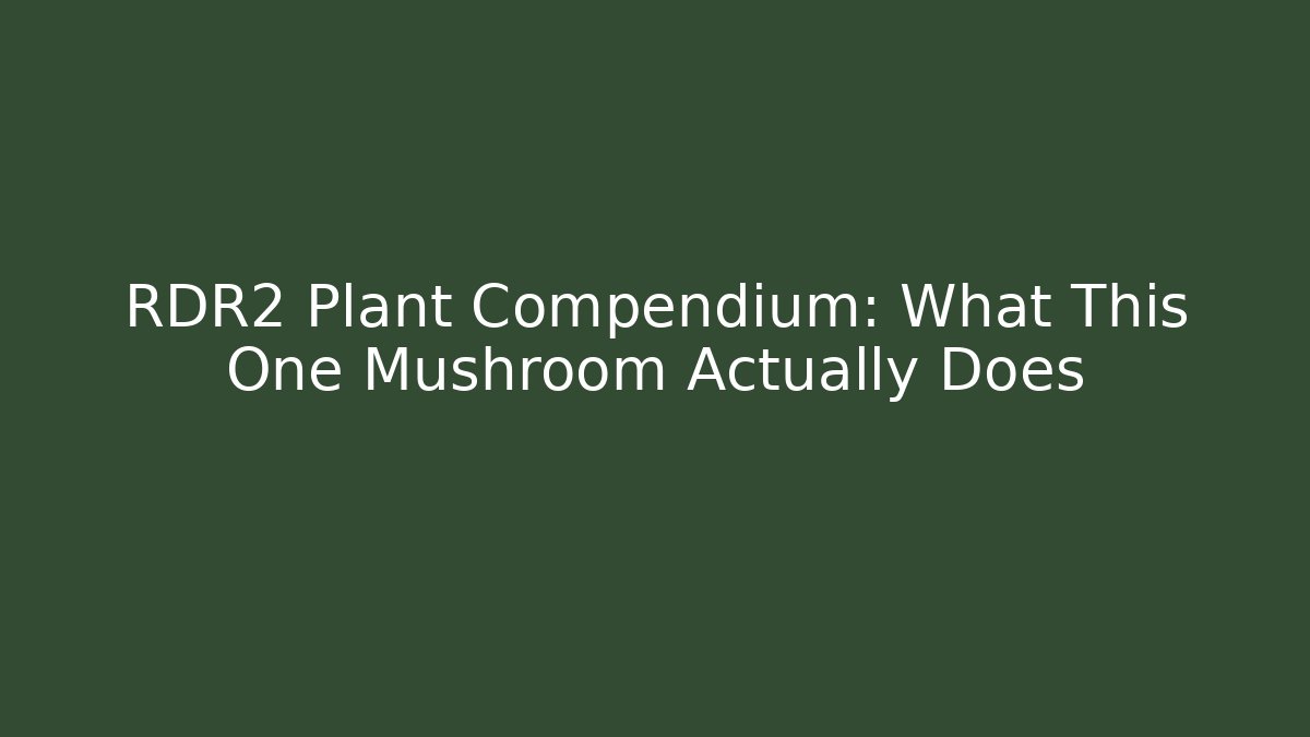 RDR2 Plant Compendium: What This One Mushroom Actually Does