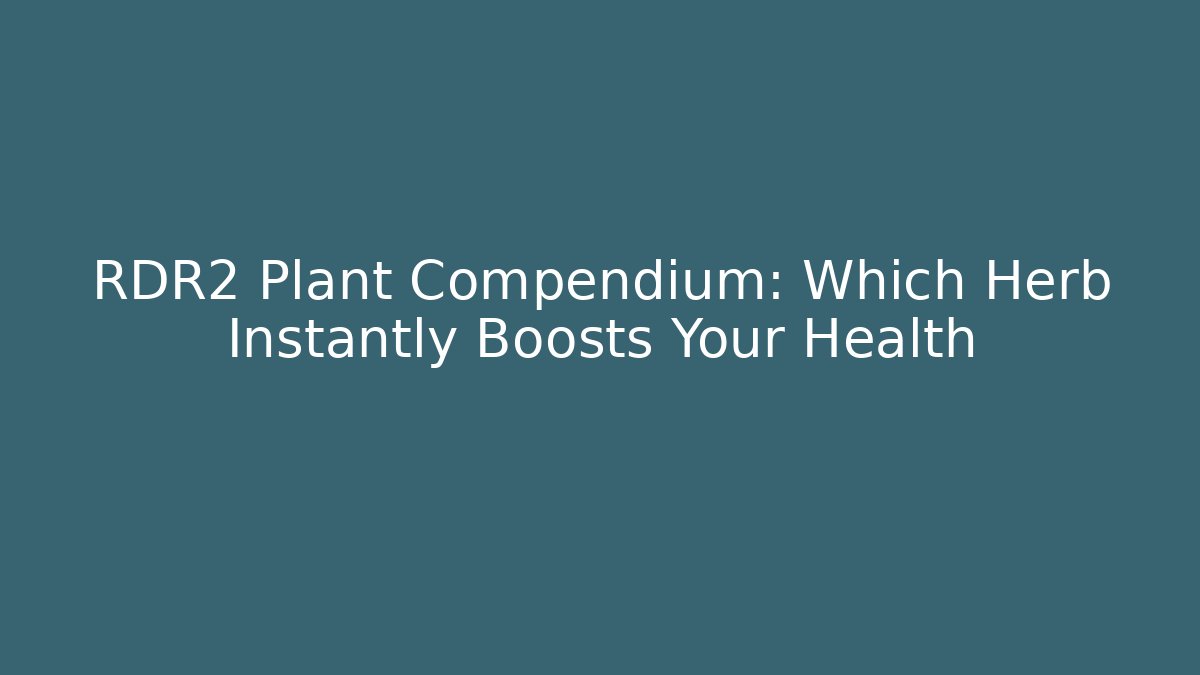 RDR2 Plant Compendium: Which Herb Instantly Boosts Your Health