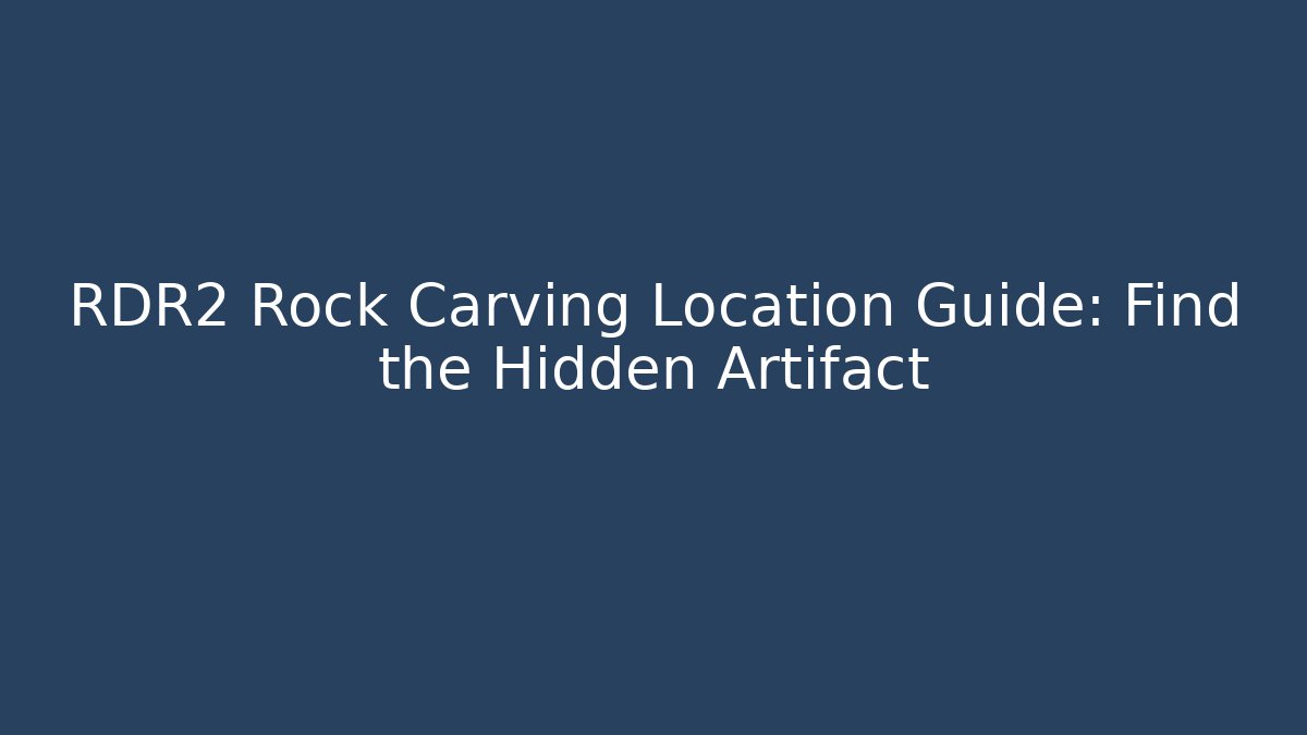 RDR2 Rock Carving Location Guide: Find the Hidden Artifact