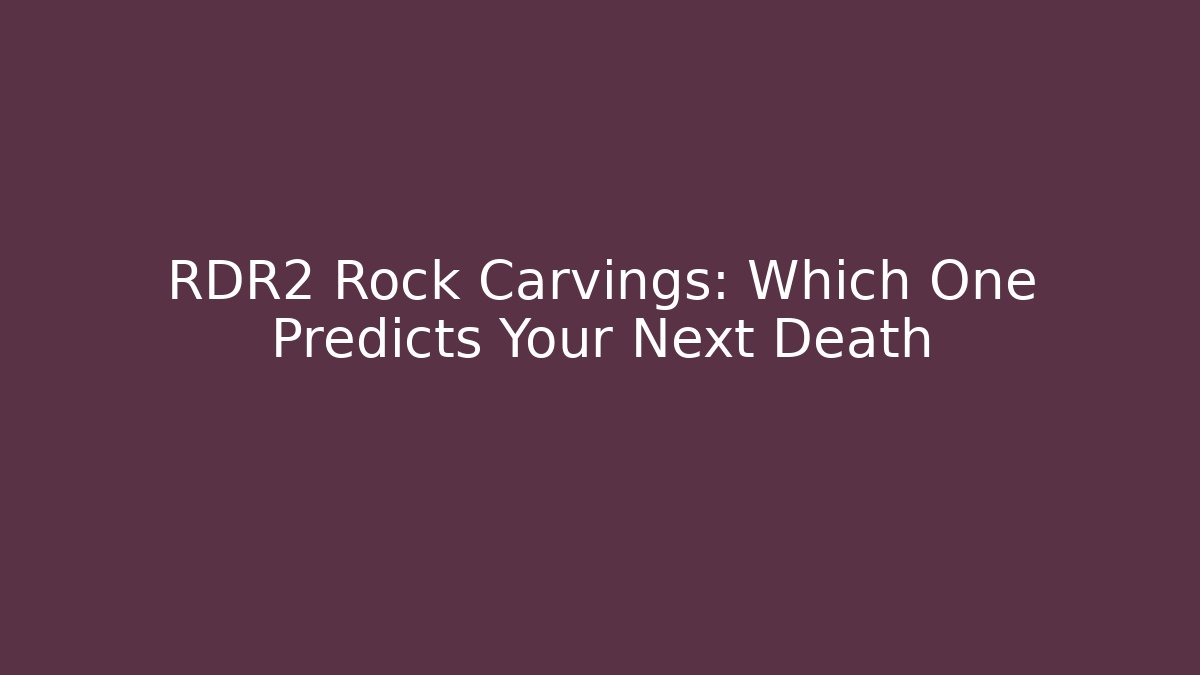 RDR2 Rock Carvings: Which One Predicts Your Next Death