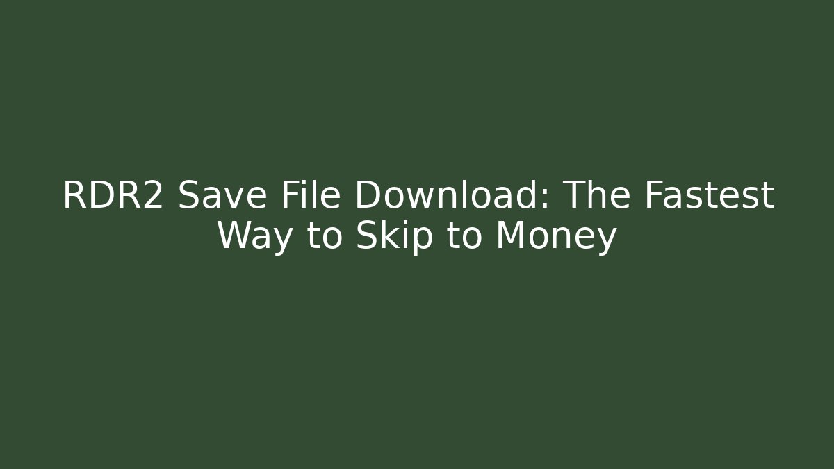 RDR2 Save File Download: The Fastest Way to Skip to Money