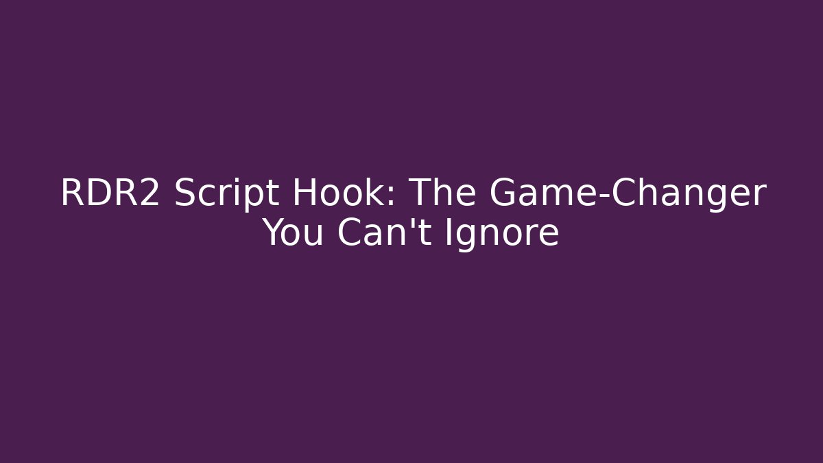 RDR2 Script Hook: The Game-Changer You Can't Ignore - Critter Realm