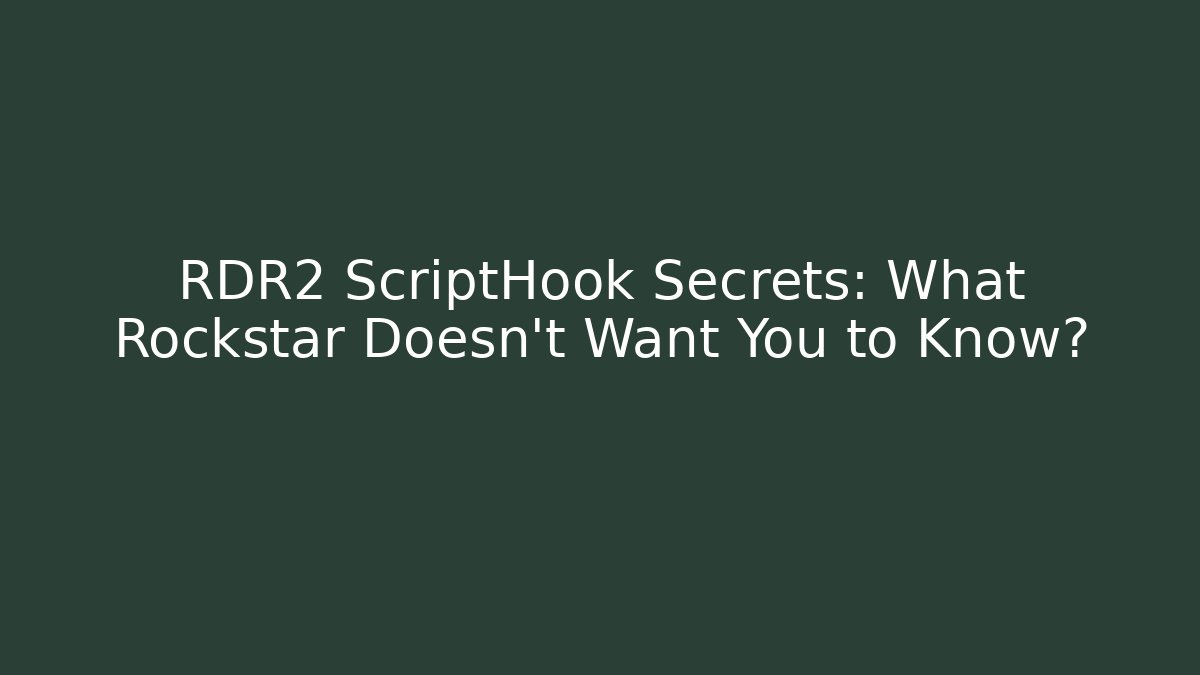 RDR2 ScriptHook Secrets: What Rockstar Doesn't Want You to Know?