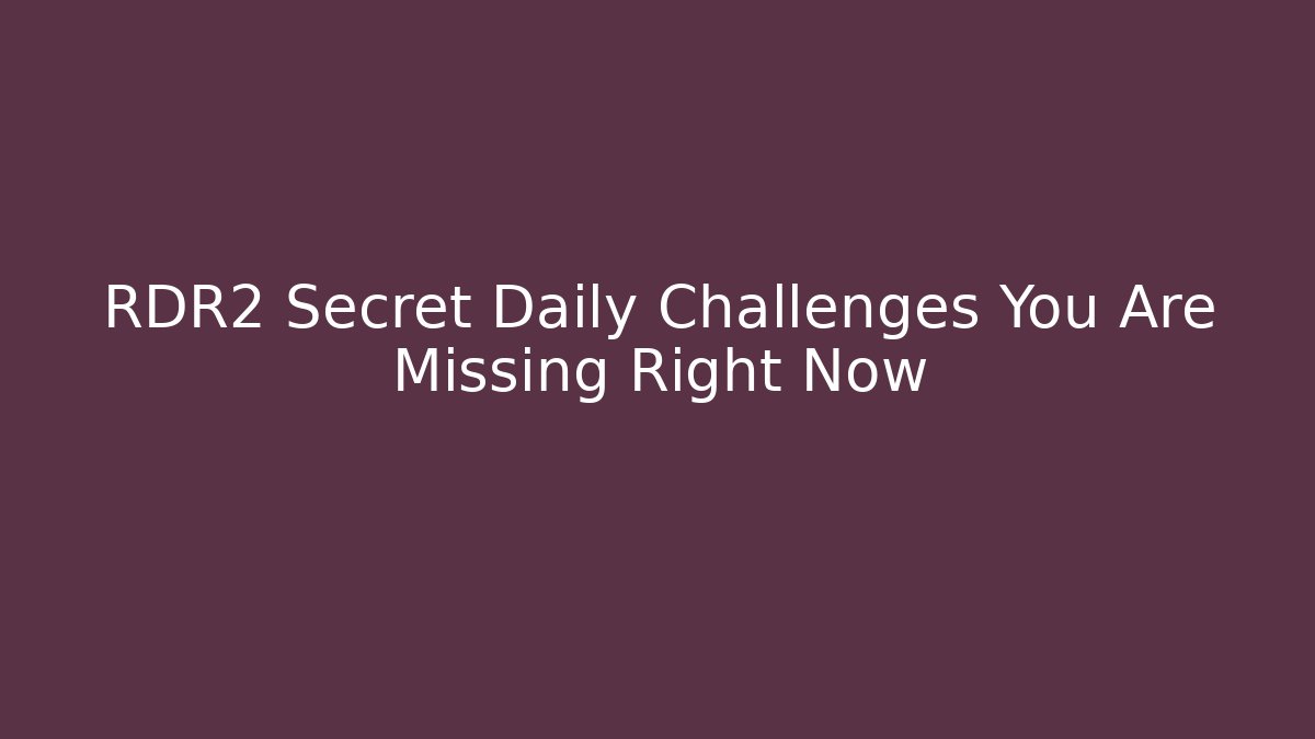 RDR2 Secret Daily Challenges You Are Missing Right Now