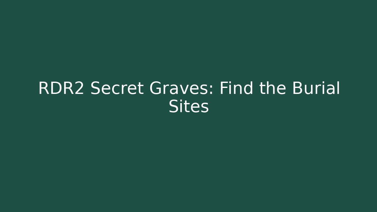 RDR2 Secret Graves: Find the Burial Sites