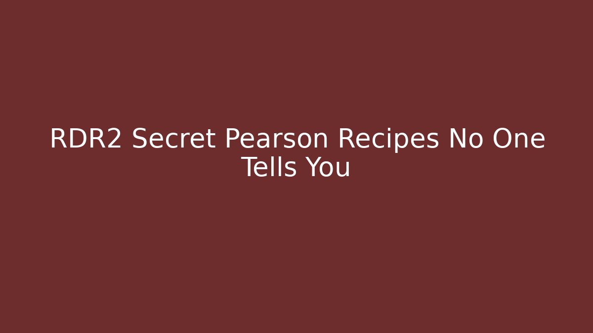 RDR2 Secret Pearson Recipes No One Tells You