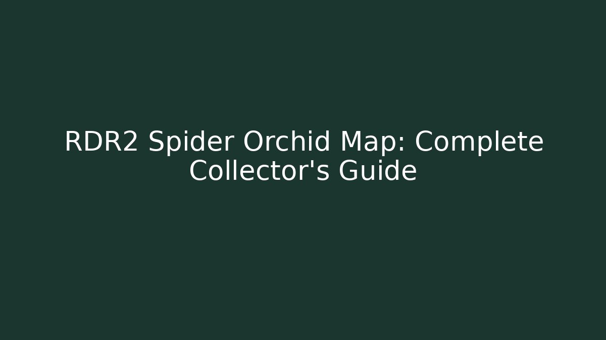 RDR2 Spider Orchid Map: Complete Collector's Guide - Critter Realm