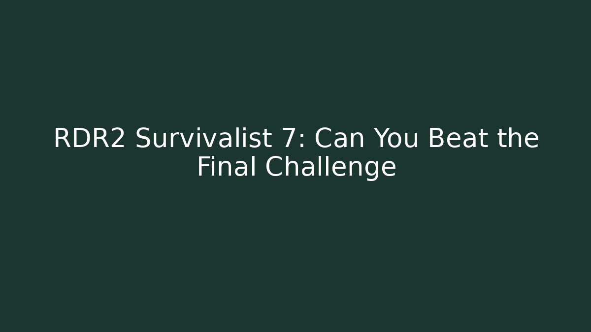 RDR2 Survivalist 7: Can You Beat the Final Challenge