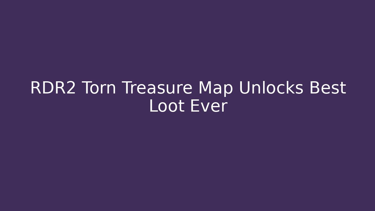 RDR2 Torn Treasure Map Unlocks Best Loot Ever