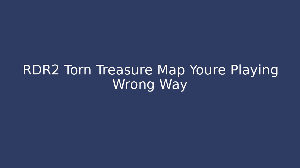 RDR2 Torn Treasure Map Youre Playing Wrong Way