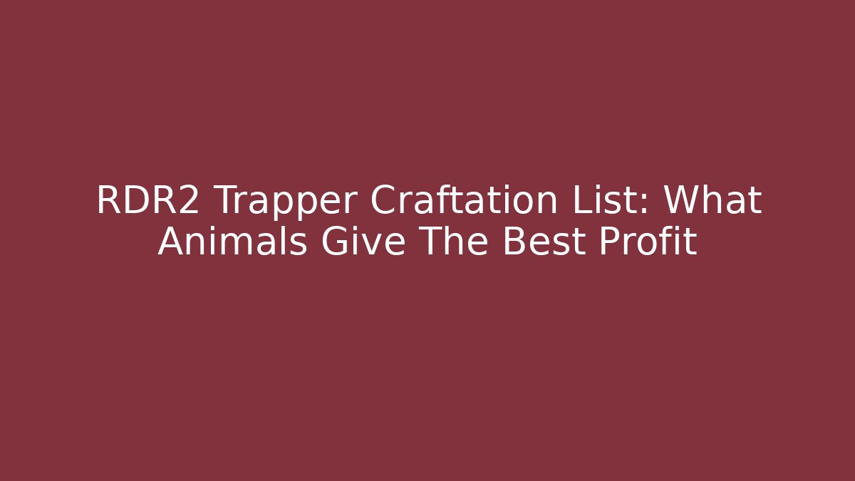 RDR2 Trapper Craftation List: What Animals Give The Best Profit - Critter Realm