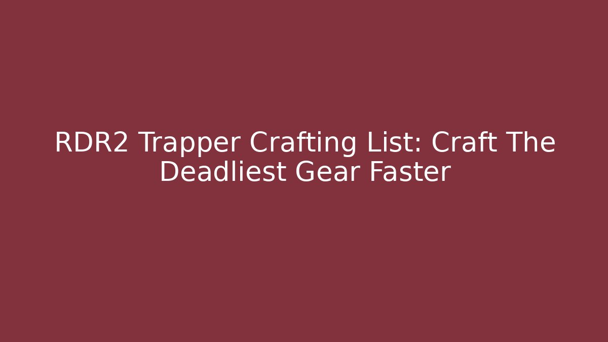RDR2 Trapper Crafting List: Craft The Deadliest Gear Faster - Critter Realm