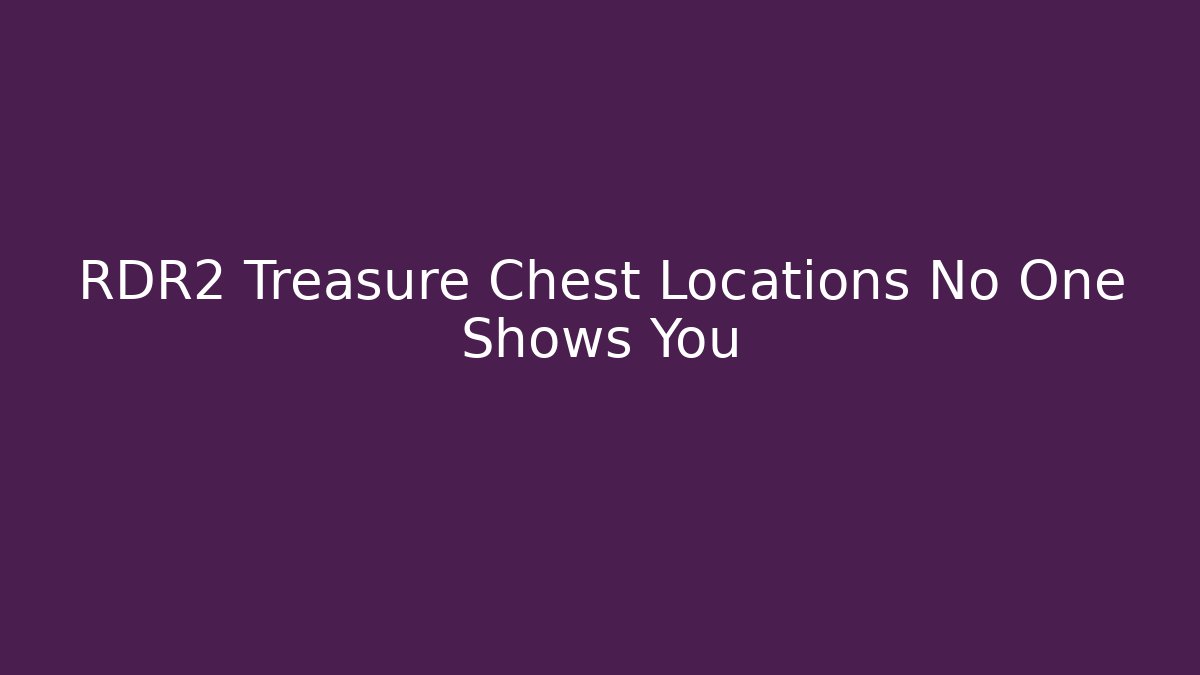 RDR2 Treasure Chest Locations No One Shows You