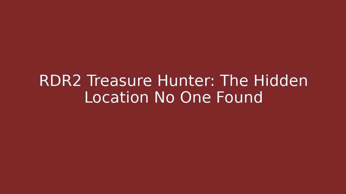 RDR2 Treasure Hunter: The Hidden Location No One Found