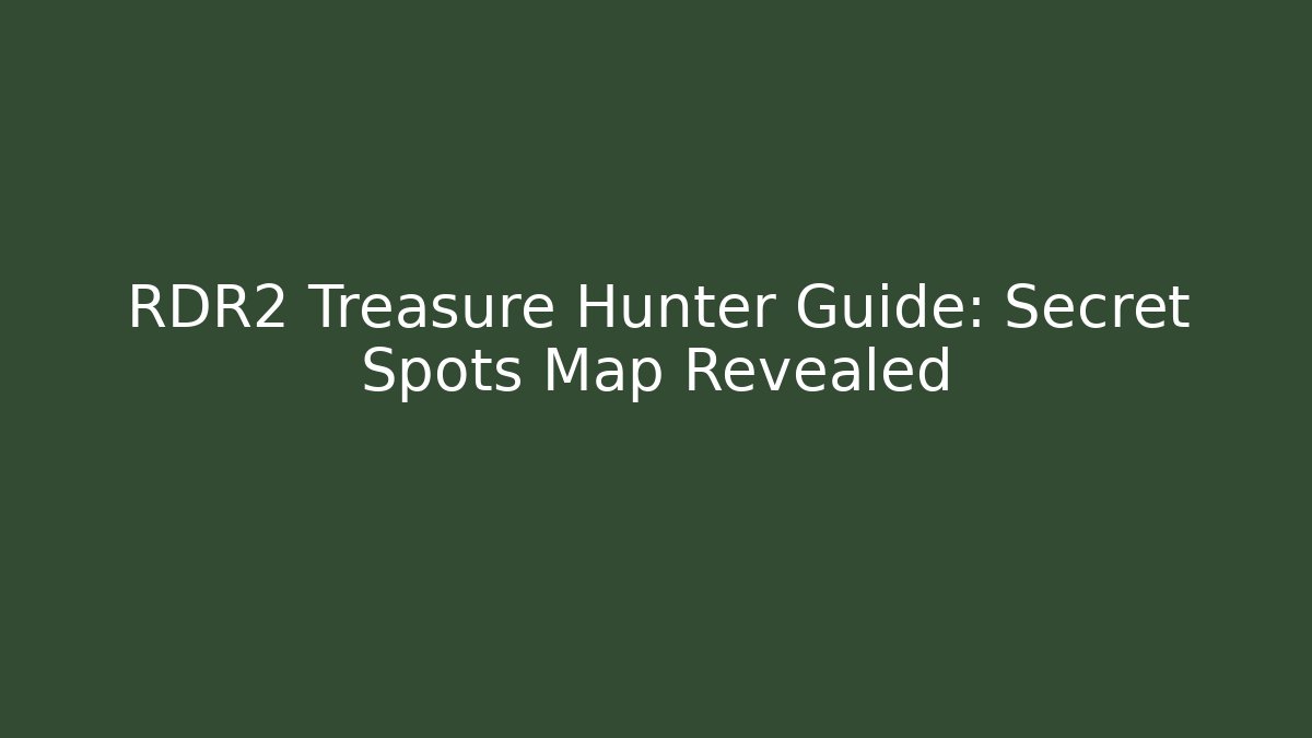 RDR2 Treasure Hunter Guide: Secret Spots Map Revealed