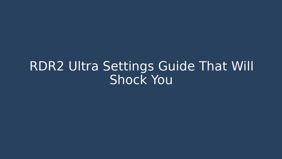 RDR2 Ultra Settings Guide That Will Shock You