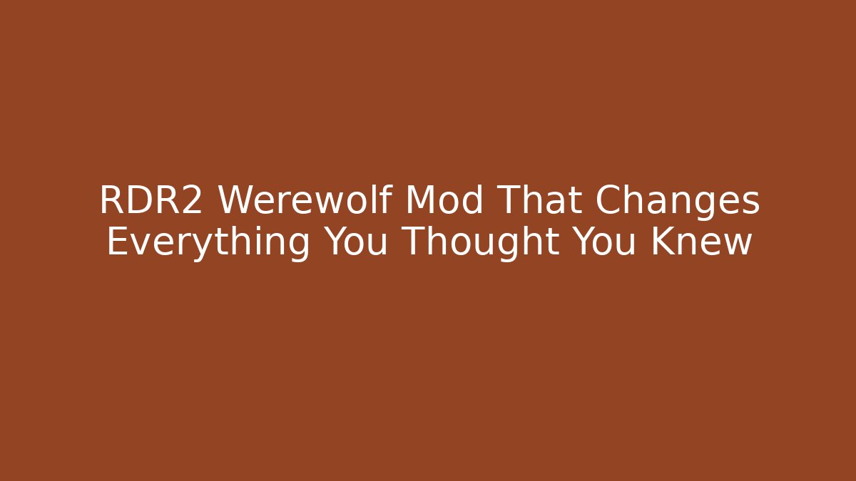 RDR2 Werewolf Mod That Changes Everything You Thought You Knew
