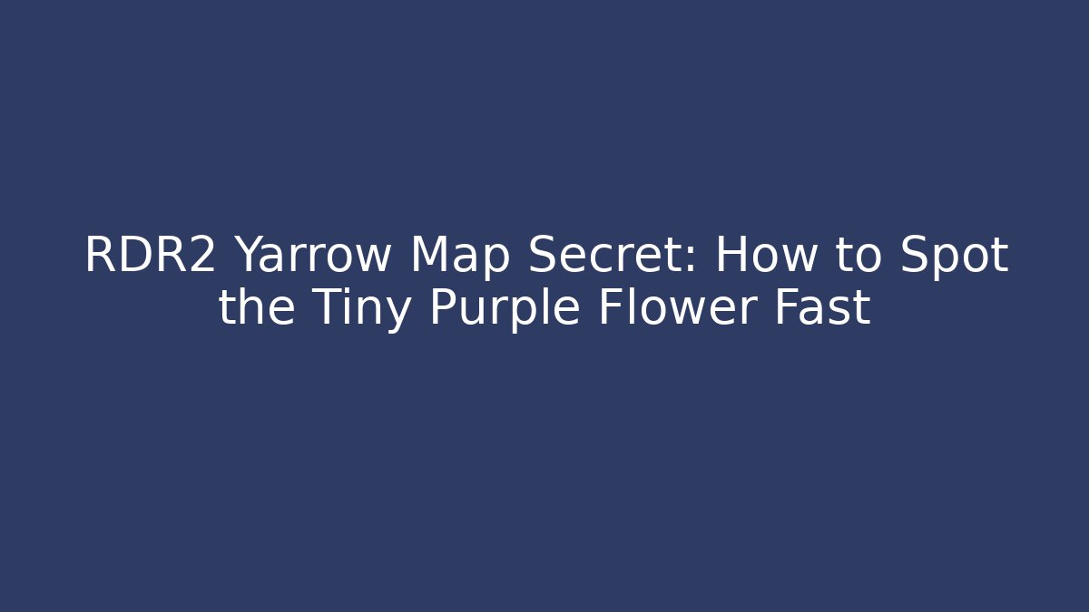 RDR2 Yarrow Map Secret: How to Spot the Tiny Purple Flower Fast