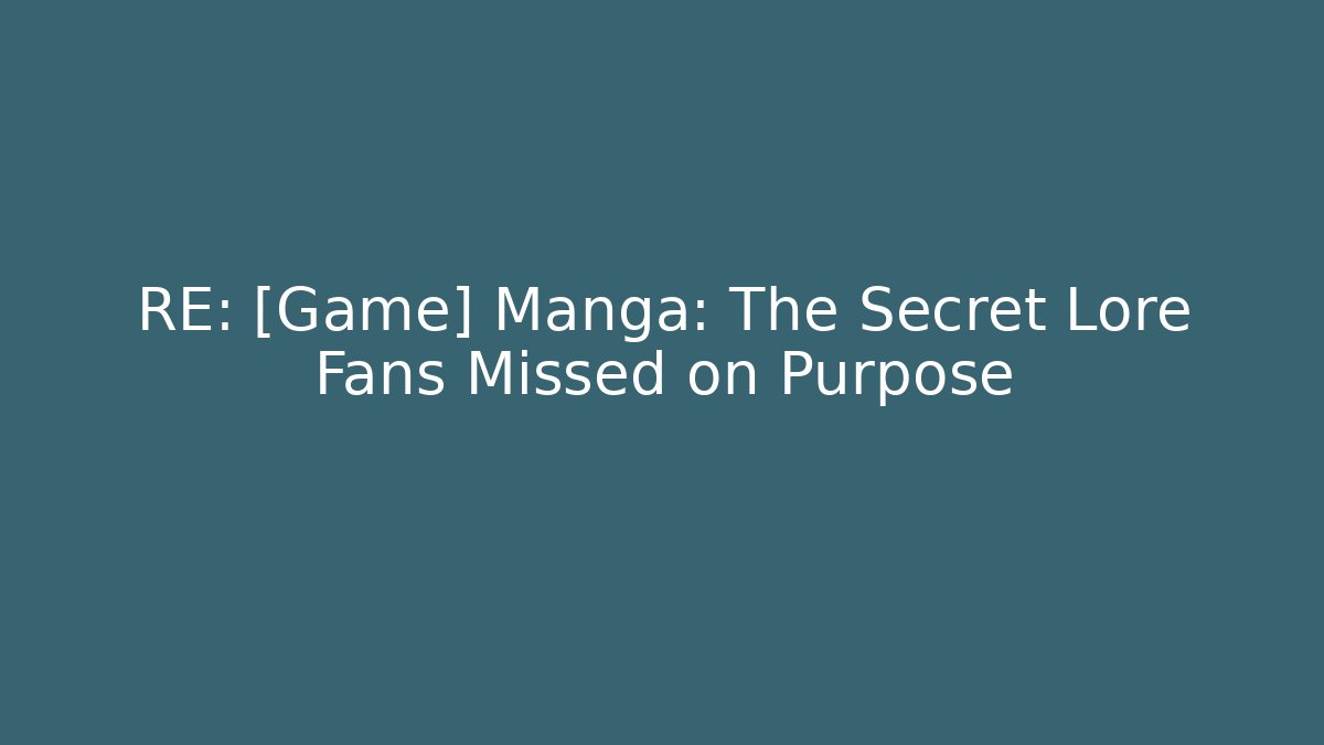RE: [Game] Manga: The Secret Lore Fans Missed on Purpose