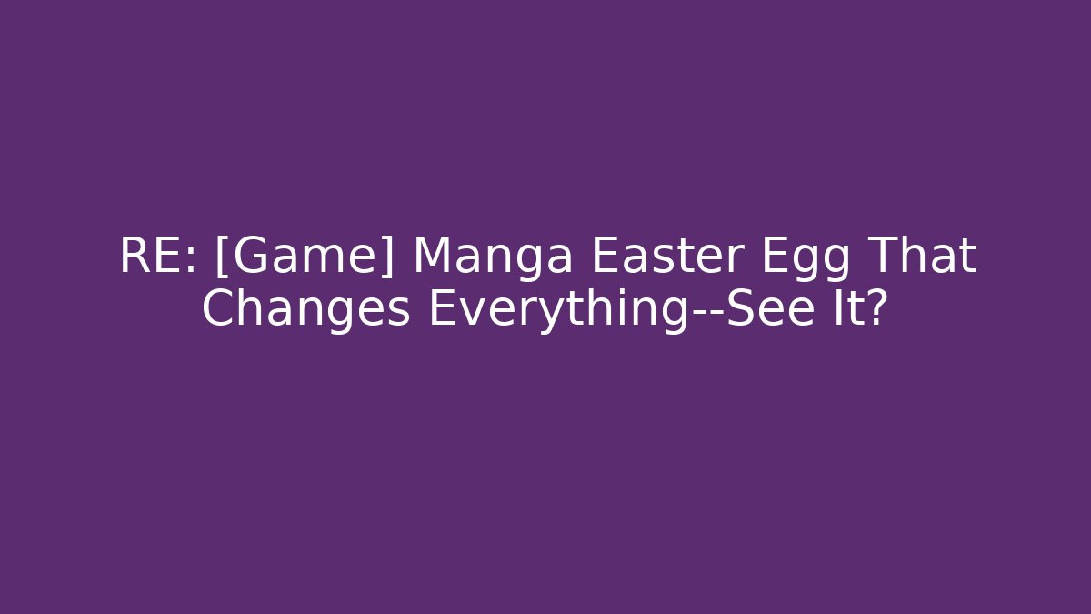 RE: [Game] Manga Easter Egg That Changes Everything—See It?