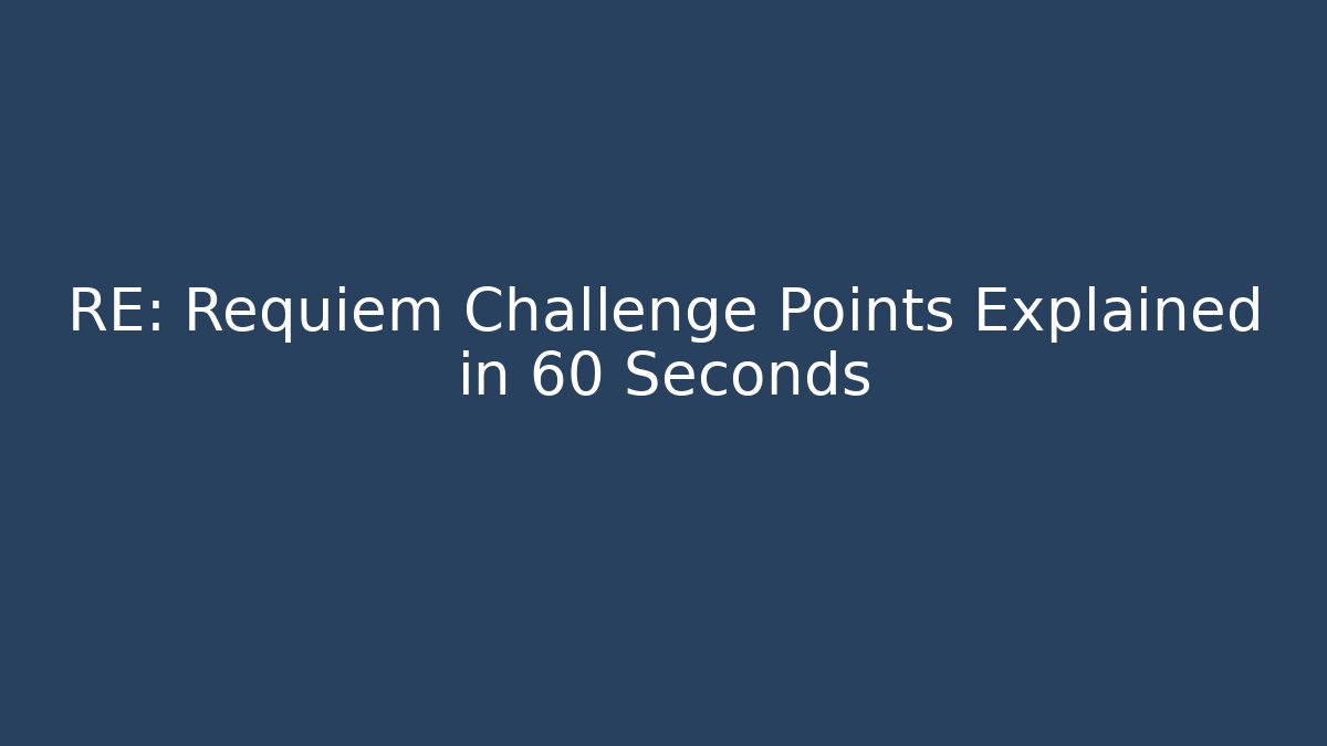 RE: Requiem Challenge Points Explained in 60 Seconds