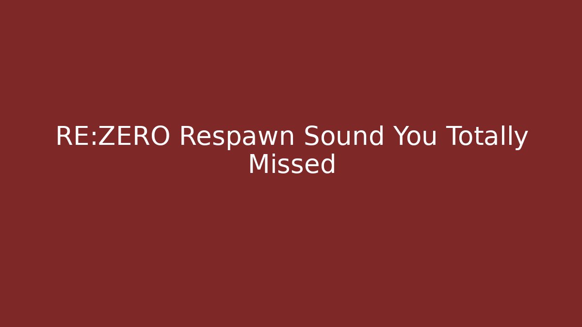 RE:ZERO Respawn Sound You Totally Missed