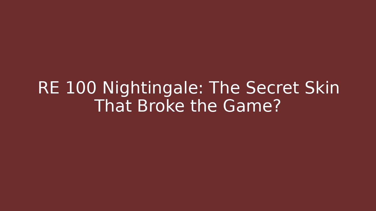 RE 100 Nightingale: The Secret Skin That Broke the Game?