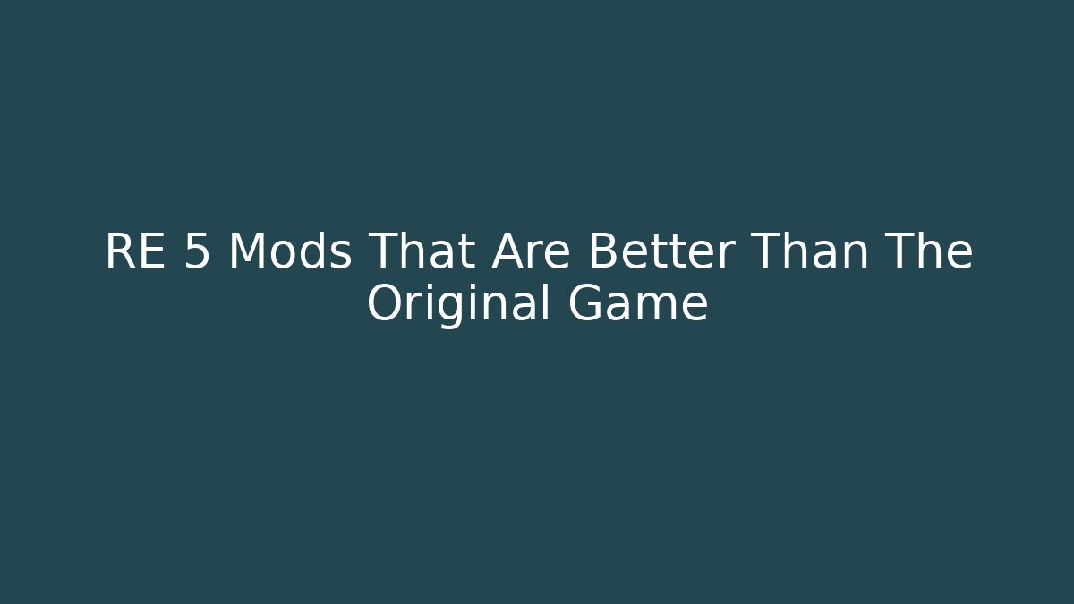RE 5 Mods That Are Better Than The Original Game