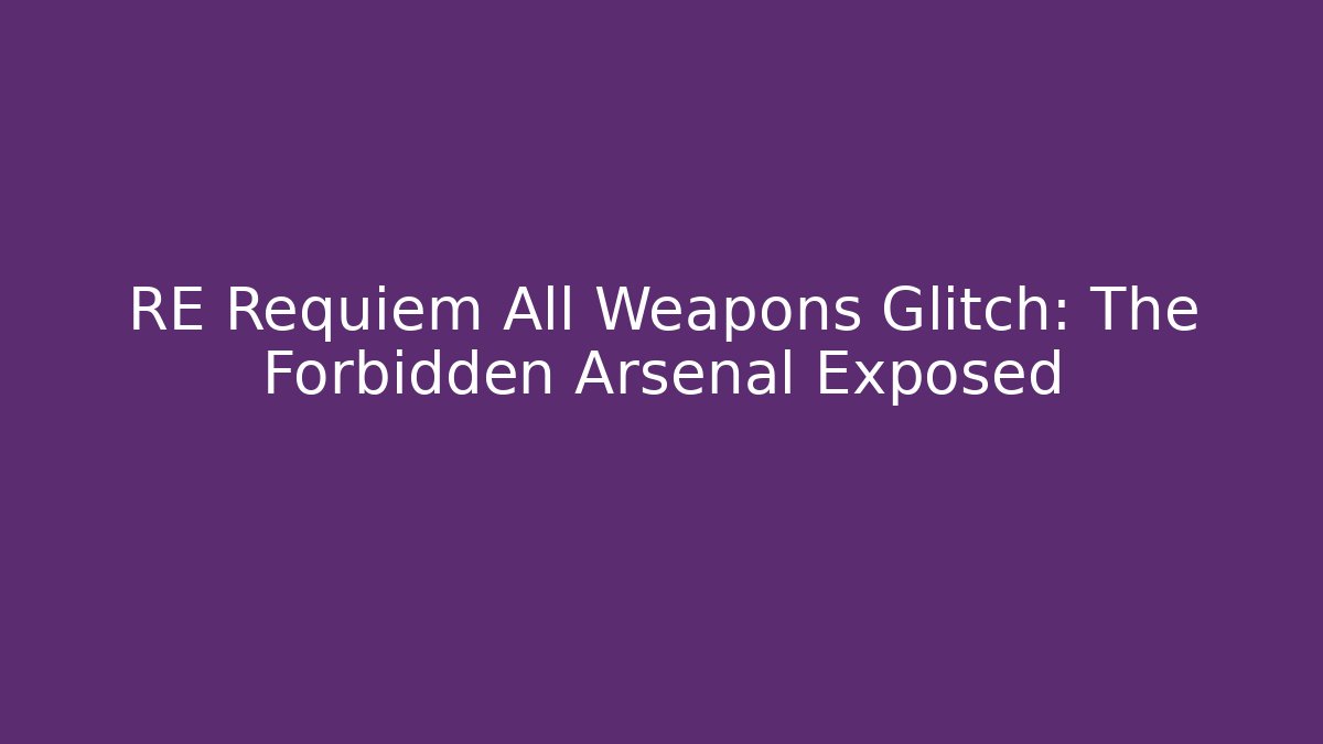 RE Requiem All Weapons Glitch: The Forbidden Arsenal Exposed