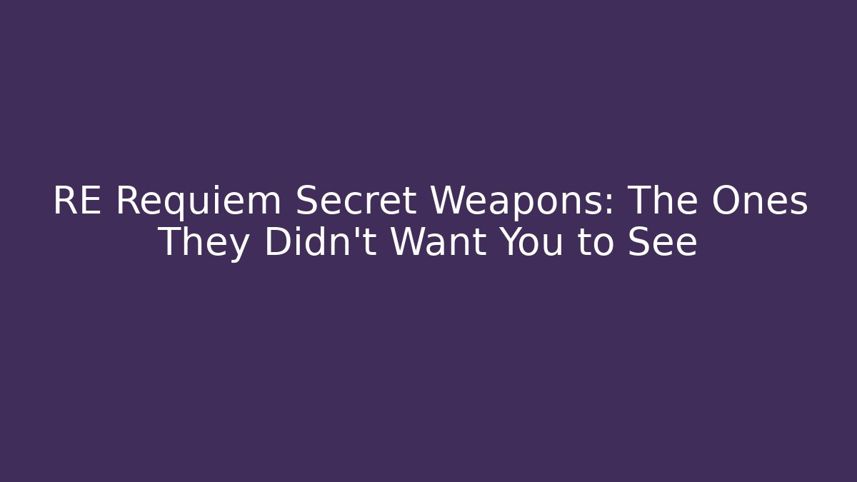 RE Requiem Secret Weapons: The Ones They Didn't Want You to See