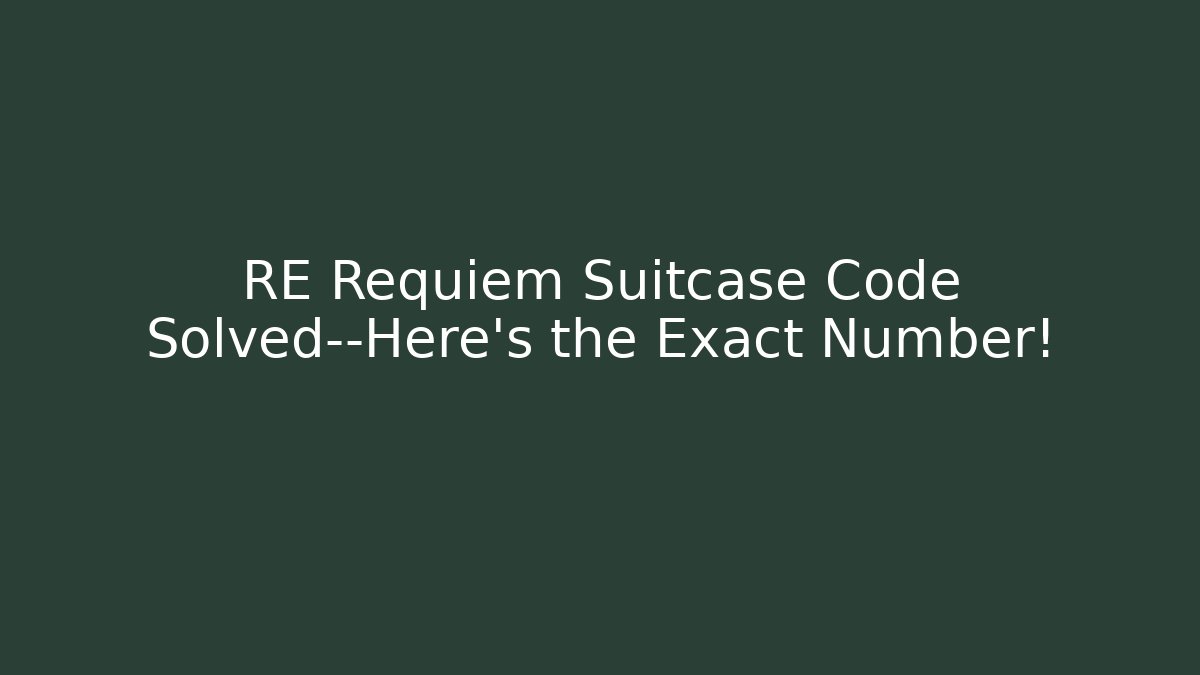 RE Requiem Suitcase Code Solved—Here's the Exact Number!
