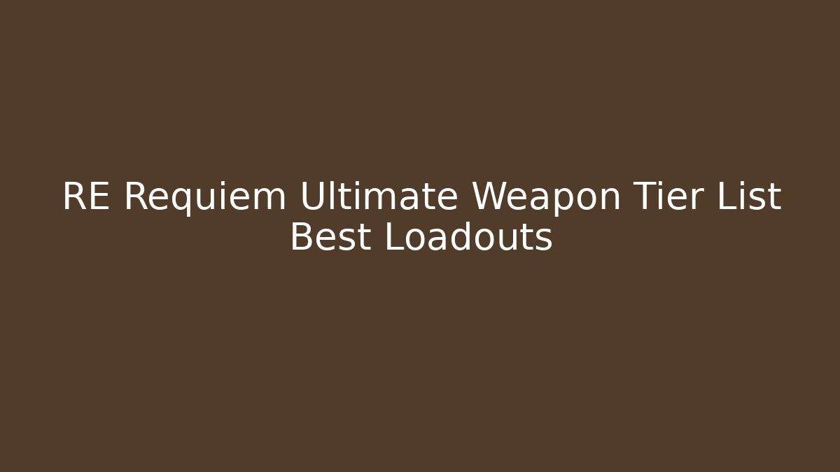 RE Requiem Ultimate Weapon Tier List Best Loadouts
