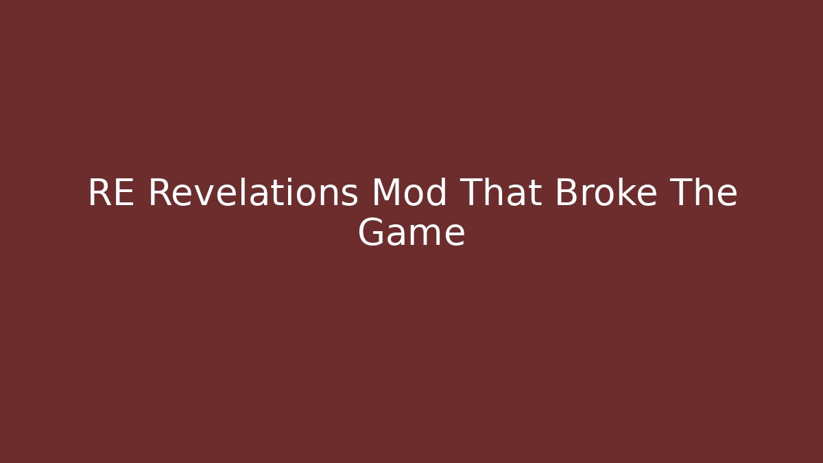RE Revelations Mod That Broke The Game
