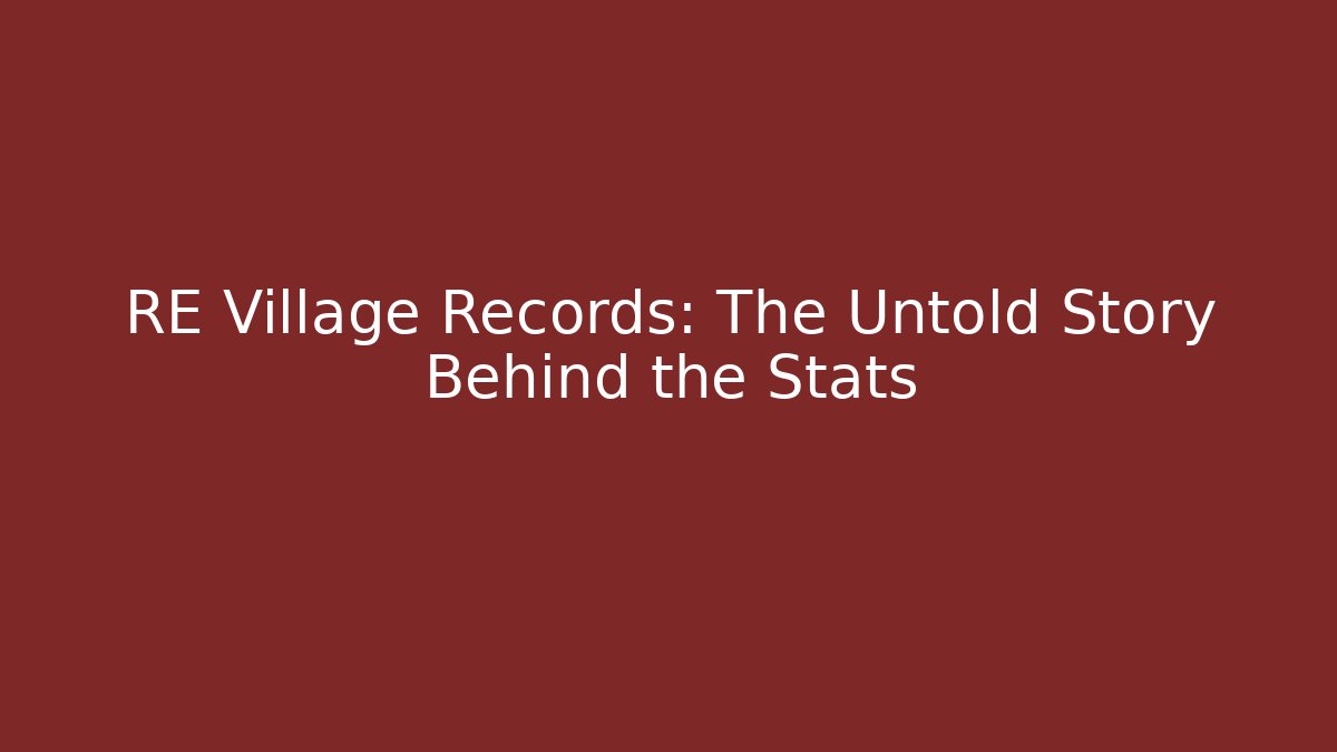 RE Village Records: The Untold Story Behind the Stats