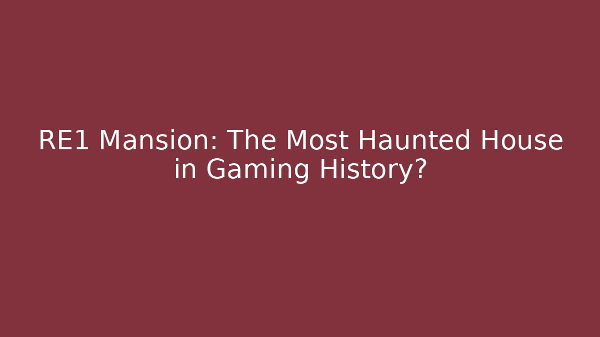 RE1 Mansion: The Most Haunted House in Gaming History?